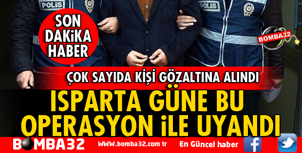 ISPARTA'DA DEV OPERASYON