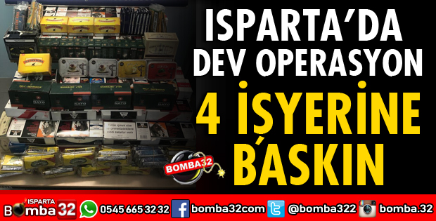 ISPARTA'DA DEV OPERASYON 4 İŞYERİNE BASKIN