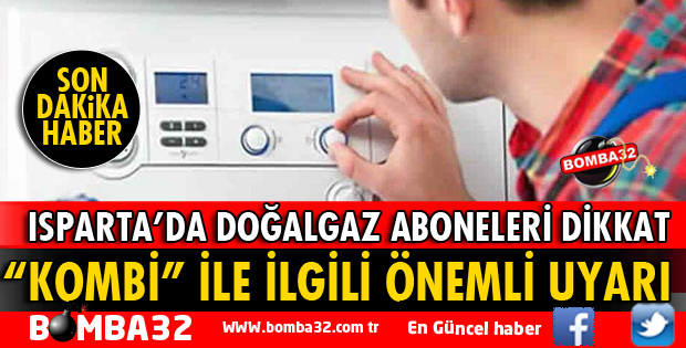 ISPARTA'DA DOĞALGAZ ABONELERİNE KOMBİ UYARISI