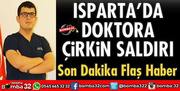 ISPARTA'DA DOKTORA ÇİRKİN SALDIRI