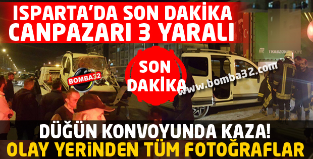 ISPARTA'DA DÜĞÜN KONVOYUNDA KAZA! 