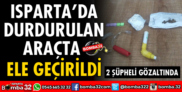 ISPARTA'DA DURDURULAN ARAÇTA ELE GEÇİRİLDİ