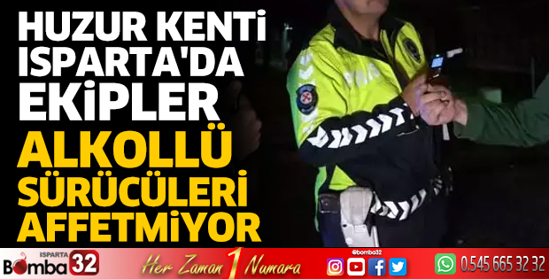 Isparta'da ekipler alkollü sürücüleri affetmiyor