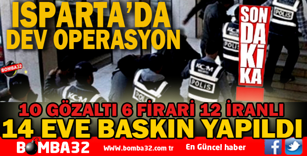 ISPARTA'DA EŞ ZAMANLI 14 EVE BASKIN YAPILDI
