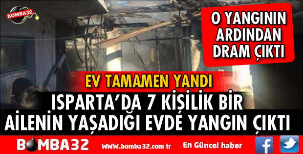 ISPARTA'DA EV YANGINININ ARDINDAN DRAM ÇIKTI