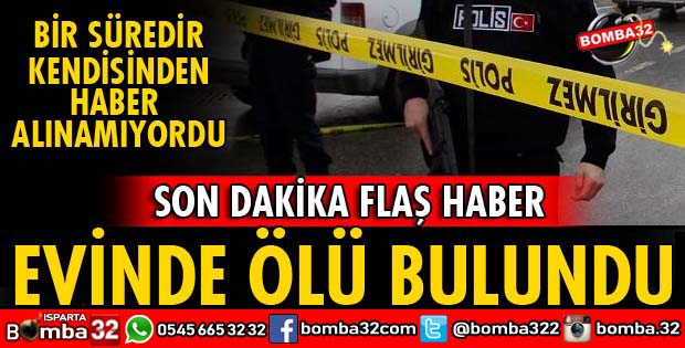 ISPARTADA EVİNDE ÖLÜ BULUNDU