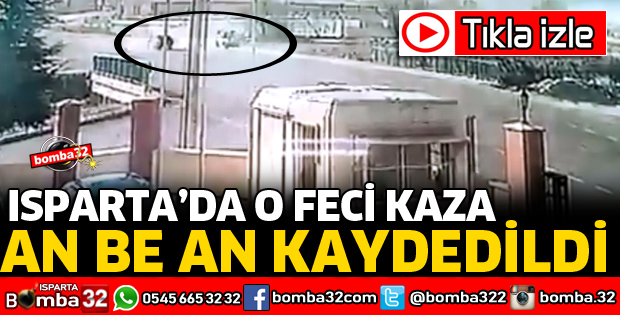 ISPARTA'DA FECİ KAZA AN BE AN KAYDEDİLDİ