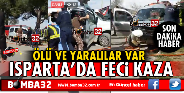 ISPARTA'DA FECİ KAZA ÖLÜ VE YARALILAR VAR