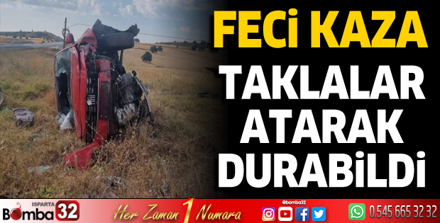 Isparta'da feci kaza! Taklalar atarak durabildi