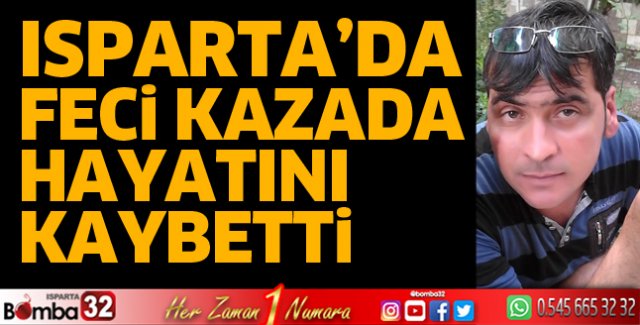 Isparta'da feci kazada hayatını kaybetti