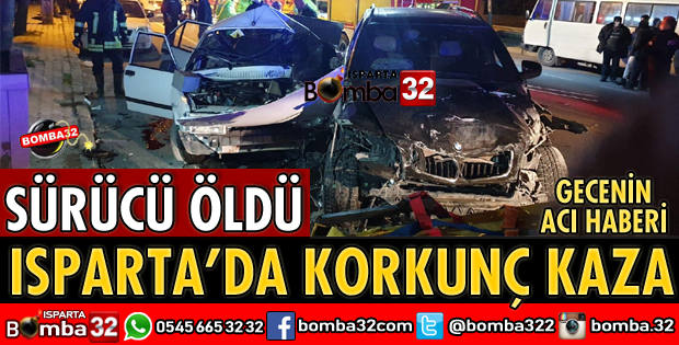 ISPARTA'DA FECİ KAZADA SÜRÜCÜ ÖLDÜ