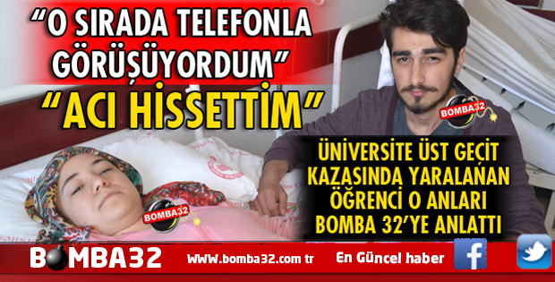 ISPARTA'DA FECİ KAZADA YARALI KURTULAN ÜNİVERSİTE ÖĞRENCİSİ O ANLARI ANLATTI