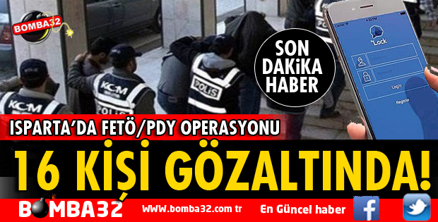 ISPARTA'DA FETÖ OPERASYONU 16 GÖZALTI VAR