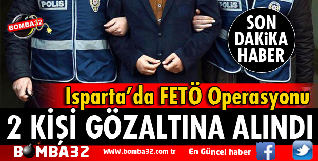 ISPARTA'DA FETÖ OPERASYONU 2 GÖZALTI