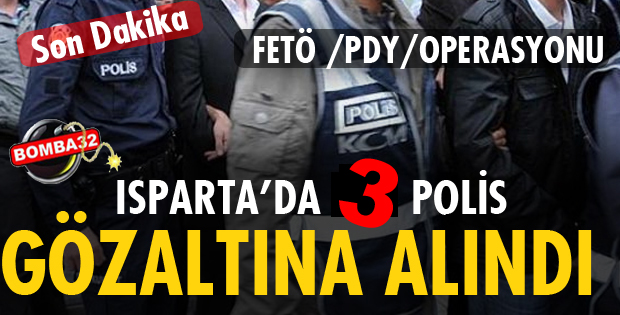 ISPARTA'DA FETÖ OPERASYONU 3 POLİS GÖZALTINA ALINDI