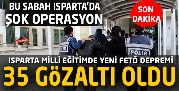 ISPARTA'DA FETÖ OPERASYONU 35 ÖĞRETMEN GÖZALTINA ALINDI