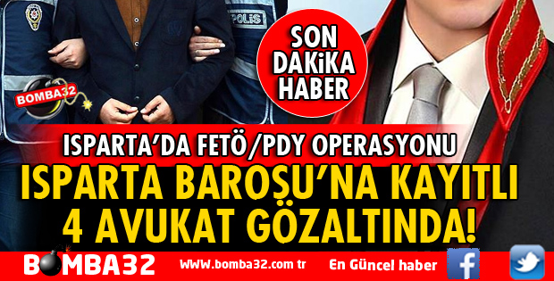 ISPARTA'DA FETÖ OPERASYONU: 4 AVUKAT GÖZALTINDA