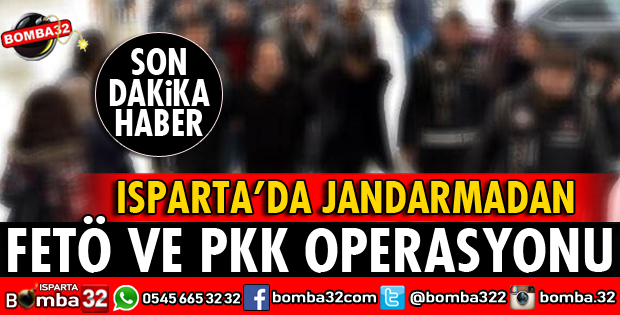 ISPARTA'DA FETÖ VE PKK OPERASYONU