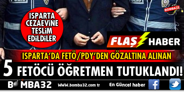 ISPARTA'DA FETÖCÜ 5 ÖĞRETMEN TUTUKLANDI