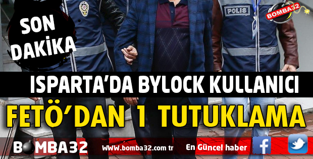 ISPARTA'DA FETÖ'DAN 1 KİŞİ TUTUKLANDI