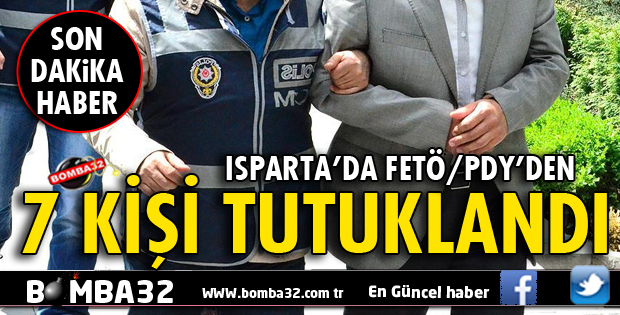 ISPARTA'DA FETÖ'DAN 7 KİŞİ TUTUKLANDI