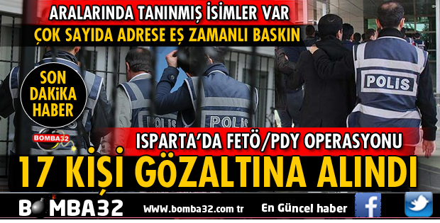 ISPARTA'DA FETÖ/PDY OPERASYONU 17 GÖZALTI VAR