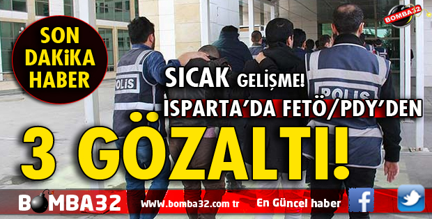 ISPARTA'DA FETÖ/PDY OPERASYONU 3 GÖZALTI
