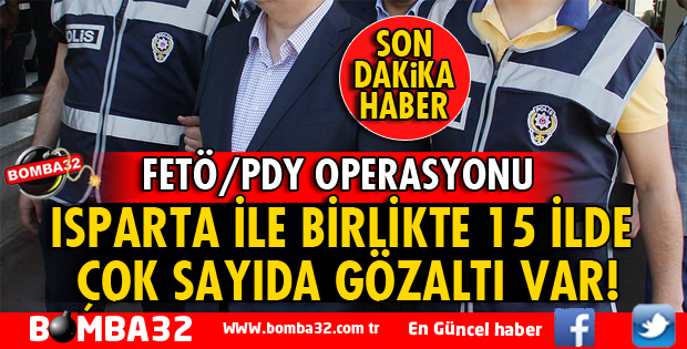 ISPARTA'DA FETÖ/PDY OPERASYONU ÇOK SAYIDA GÖZALTI VAR