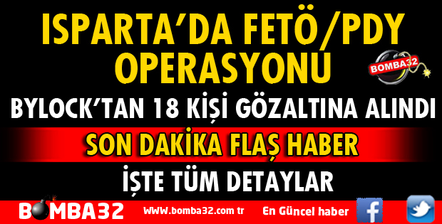 ISPARTA'DA FETÖ/PDY OPERASYONUNDA 18 BYLOCK KULLANICISI GÖZALTINA ALINDI