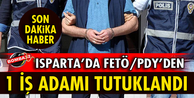 ISPARTA'DA FETÖ/PDY'DEN 1 İŞ ADAMI TUTUKLANDI