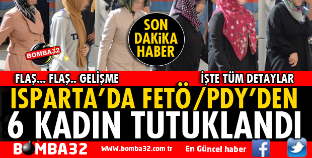 ISPARTA'DA FETÖ/PDY'DEN 6 KADIN TUTUKLANDI