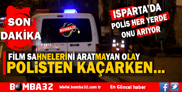 ISPARTA'DA FİLM SAHNELERİNİ ARATMAYAN OLAY