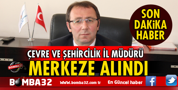 ISPARTA'DA  FLAŞ GELİŞME  ÇEVRE VE ŞEHİRCİLİK İL MÜDÜRÜ MERKEZE ALINDI