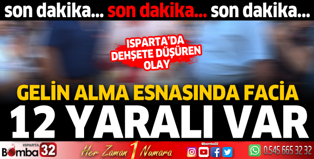 Isparta'da gelin alma sırasında facia! 12 yaralı var
