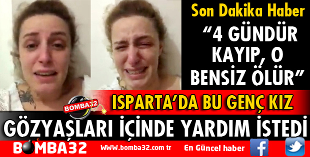 ISPARTA'DA GENÇ KIZ GÖZYAŞLARI İÇİNDE YARDIM İSTEDİ