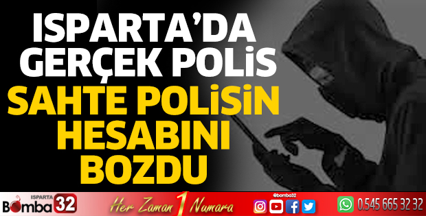 Isparta'da gerçek polis sahte polisin hesabını bozdu