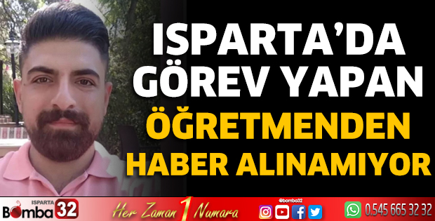 Isparta'da görev yapan öğretmenden haber alınamıyor