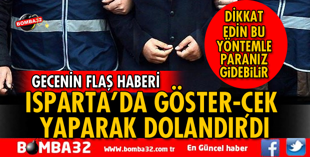 ISPARTA'DA GÖSTER ÇEK YÖNTEMİYLE DOLANDIRDI