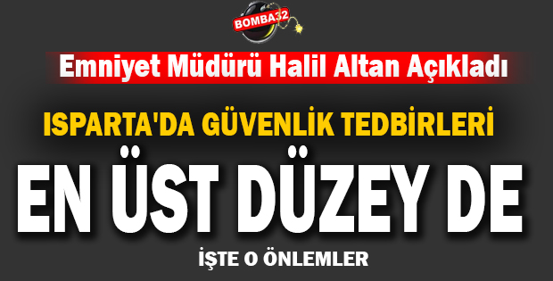 Isparta'da güvenlik tedbirleri en üst düzeye çıkarıldı