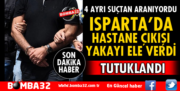 ISPARTA'DA HASTANE ÇIKIŞI YAKAYI ELE VERDİ