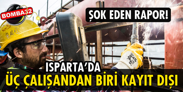 ISPARTA'DA HER 3 ÇALIŞANDAN BİRİ KAYIT DIŞI