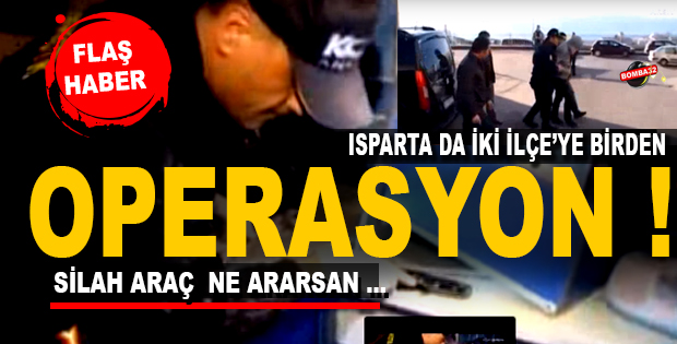ISPARTA'DA İKİ İLÇE'YE BİRDEN OPERASYON 