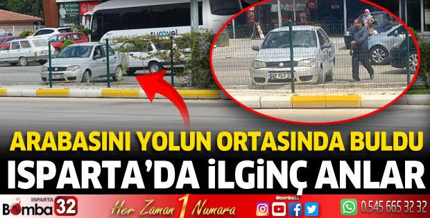 Isparta'da ilginç anlar! Arabasını yolun ortasında buldu