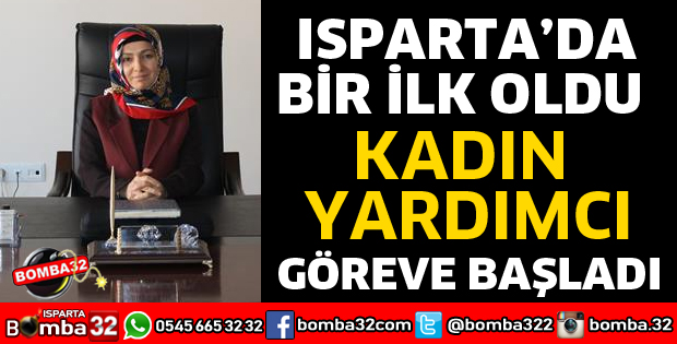 ISPARTA'DA İLK KADIN YARDIMCI GÖREVİNE BAŞLADI