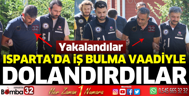 Isparta'da iş vaadiyle dolandırıcılık yaptılar