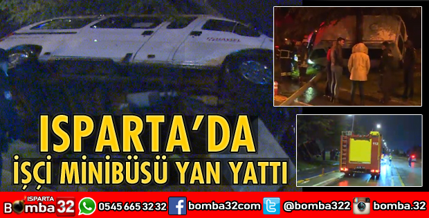 ISPARTA'DA İŞÇİ MİNİBÜSÜ YAN YATTI