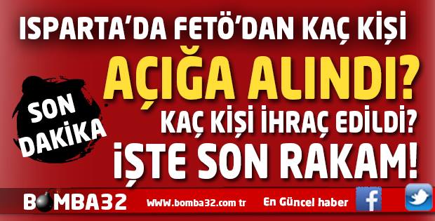 ISPARTA'DA KAÇ KİŞİ GÖREVDEN UZAKLAŞTIRILDI VE İHRAÇ EDİLDİ?