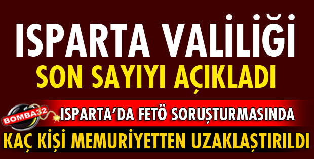 ISPARTA'DA KAÇ KİŞİ MESLEKTEN UZAKLAŞTIRILDI