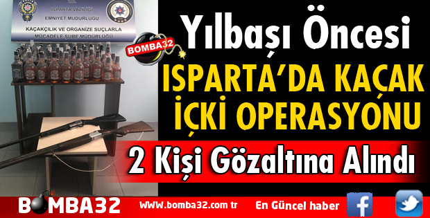 ISPARTA'DA KAÇAK İÇKİ OPERASYONU