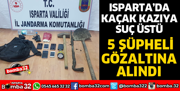 ISPARTA'DA KAÇAK KAZIYA SUÇÜSTÜ